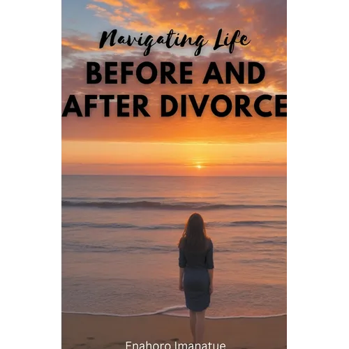 Navigating Life Before and After Divorce