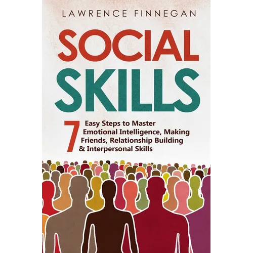 Social Skills: 7 Easy Steps to Master Emotional Intelligence, Making Friends, Relationship Building & Interpersonal Skills