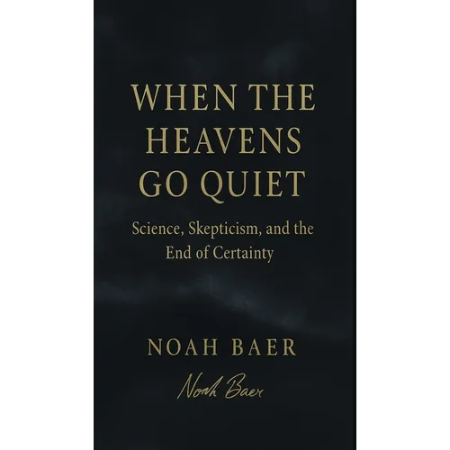 When The Heavens Go Quiet: Science, Skepticism, and the End of Certainty