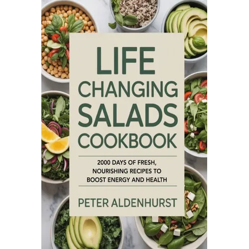 Life Changing Salads Cookbook: 2000 Days of Fresh, Nourishing Recipes to Boost Energy and Health