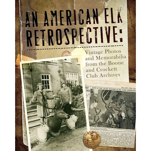 An American Elk Retrospective: Vintage Photos and Memorabilia from the Boone and Crockett Club Archives