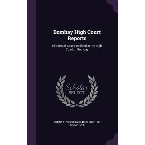 Bombay High Court Reports: Reports of Cases Decided in the High Court of Bombay