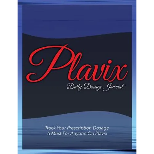 Plavix Daily Dosage Journal: Track Your Prescription Dosage: A Must for Anyone on Plavix