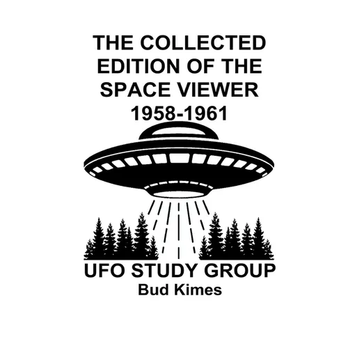 The Collected Edition of The SPACE VIEWER 1958-1961: Ufo Study Club
