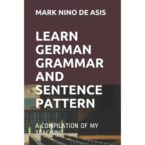 Learn German Grammar and Sentence Pattern: A Compilation of My Teaching