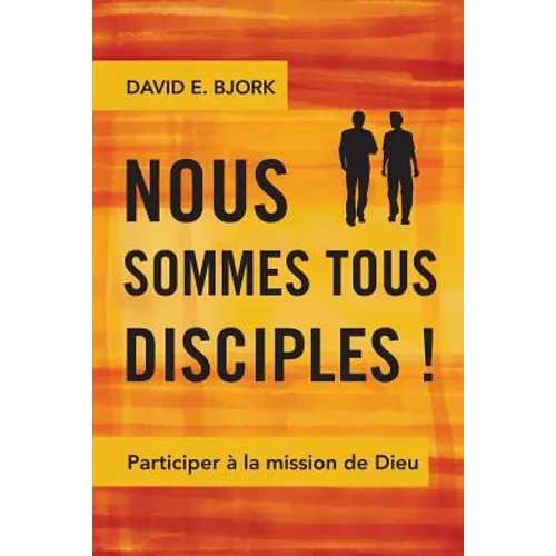 Nous sommes tous disciples !: Participer à la mission de Dieu