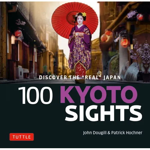 100 Kyoto Sights: Discover the Real Japan