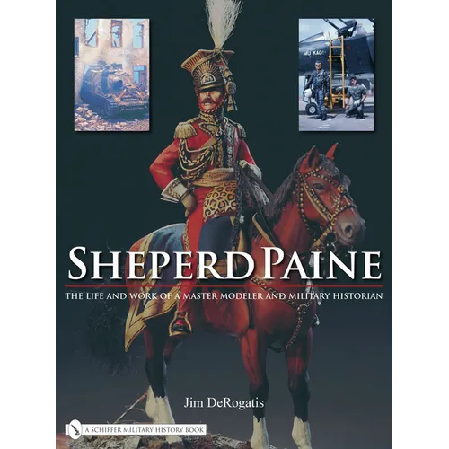 Sheperd Paine: The Life and Work of a Master Modeler and Military Historian