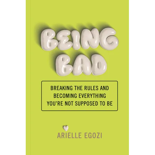 Being Bad: Breaking the Rules and Becoming Everything You're Not Supposed to Be