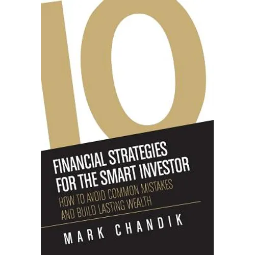 10 Financial Strategies for the Smart Investor: How To Avoid Common Mistakes and Build Lasting Wealth
