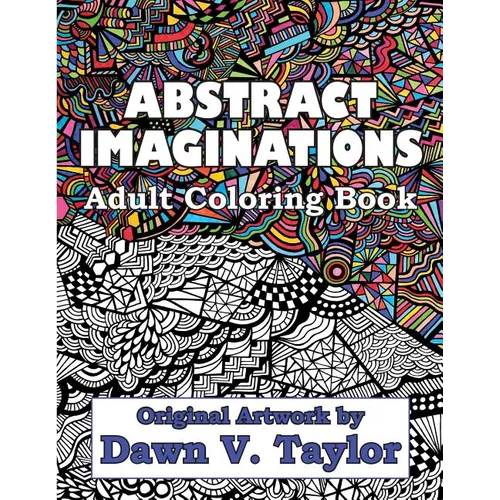 Abstract Imaginations: Adult Coloring Book - Original Artwork By Dawn V. Taylor
