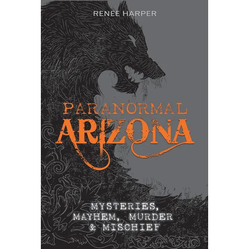 Paranormal Arizona: Mysteries, Mayhem, Murder, and Mischief