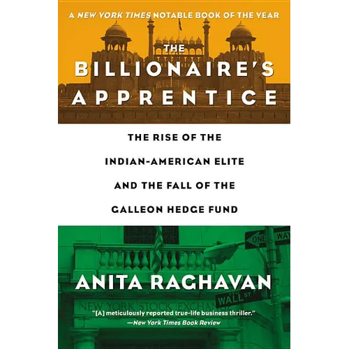 The Billionaire's Apprentice: The Rise of the Indian-American Elite and the Fall of the Galleon Hedge Fund