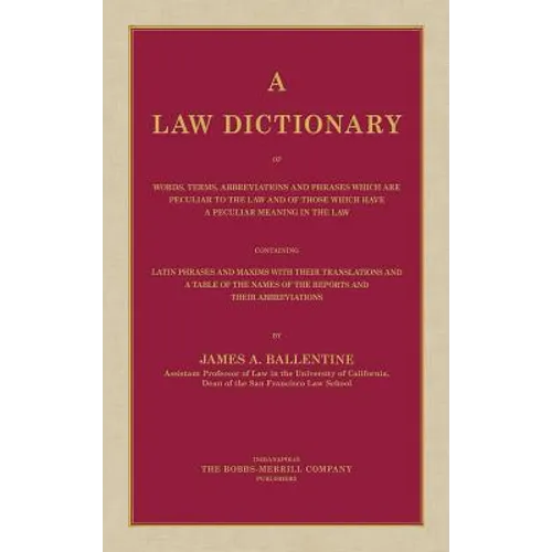 A Law Dictionary of Words, Terms, Abbreviations and Phrases Which are Peculiar to the Law and of Those Which Have a Peculiar Meaning in the Law Contai