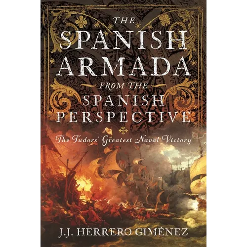The Spanish Armada from the Spanish Perspective: The Tudors' Greatest Naval Victory