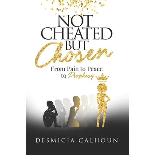 Not Cheated, but Chosen: From Pain to Peace to Prophesy