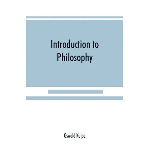 Introduction to philosophy: a handbook for students of psychology, logic, ethics, æsthetics and general philosophy