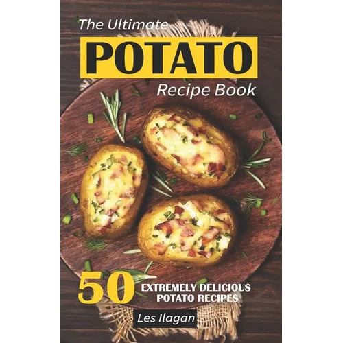 The Ultimate POTATO RECIPE BOOK: 50 Extremely Delicious Potato Recipes
