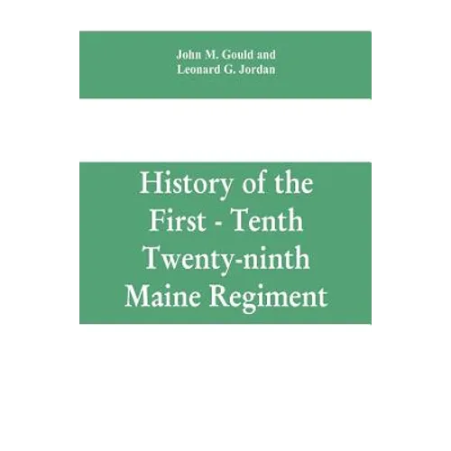 History of the First - Tenth - Twenty-ninth Maine regiment. In service of the United States from May 3, 1861, to June 21, 1866