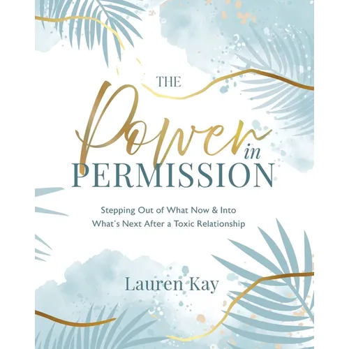The Power in Permission: Stepping Out of What Now & Into What's Next After a Toxic Relationship