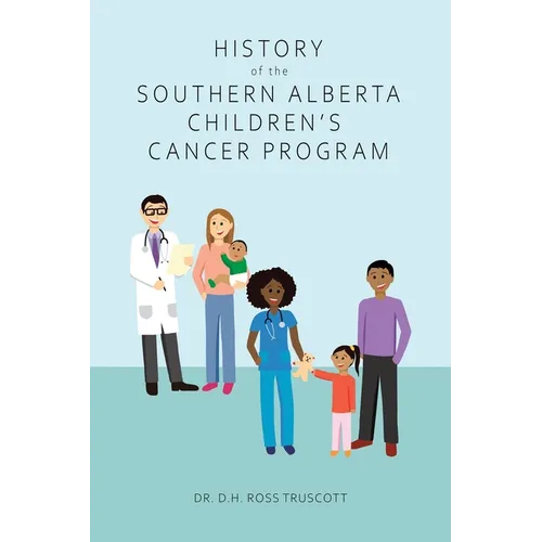 History of the Southern Alberta Children's Cancer Program: The story of kids' cancer care in Calgary and Southern Alberta over the past 60 years
