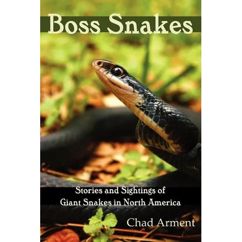 Boss Snakes: Stories and Sightings of Giant Snakes in North America