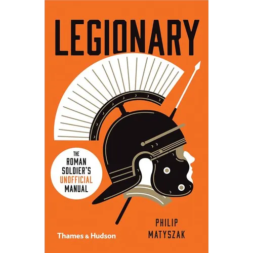 Legionary: The Roman Soldier's (Unofficial) Manual