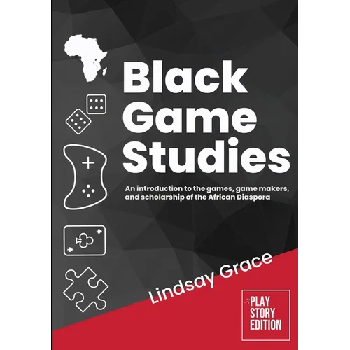 Black Game Studies: An Introduction to the Games, Game Makers and Scholarship of the African Diaspora