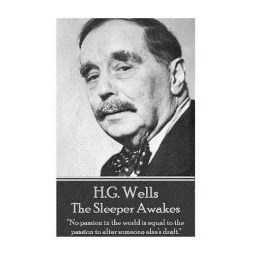 H.G. Wells - The Sleeper Awakes: "No passion in the world is equal to the passion to alter someone else's draft."