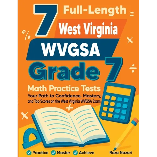 7 Full-Length West Virginia WVGSA Grade 7 Math Practice Tests: Your Path to Confidence, Mastery, and Top Scores on the West Virginia WVGSA Exam