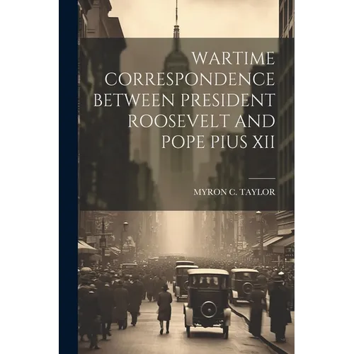 Wartime Correspondence Between President Roosevelt and Pope Pius XII