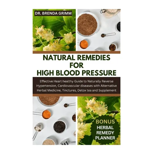 Natural Remedies for High Blood Pressure: Effective Heart healthy Guide to Naturally Reverse Hypertension, Cardiovascular diseases with Alternative He