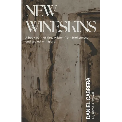 New Wineskins: A Book Born of Fire, Written from Brokenness and Sealed with Glory