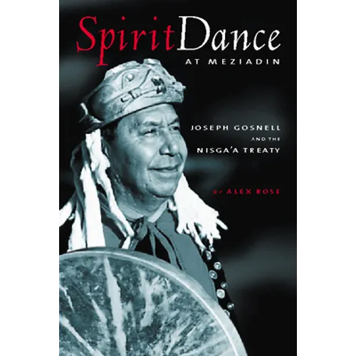 Spirit Dance at Meziadin: Chief Joseph Gosnell and the Nisga'a Treaty