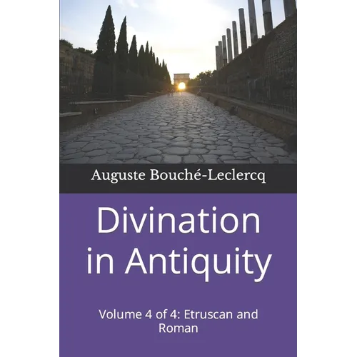 Divination in Antiquity: Volume 4 of 4: Etruscan and Roman