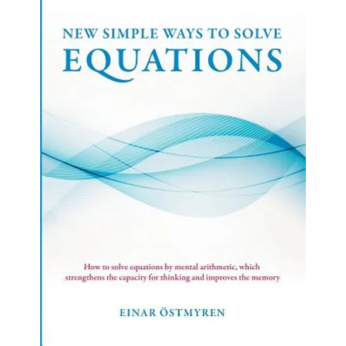 New simple ways to solve equations: How to solve equations by mental arithmetic, which strengthens the capacity for thinking and improves the memory