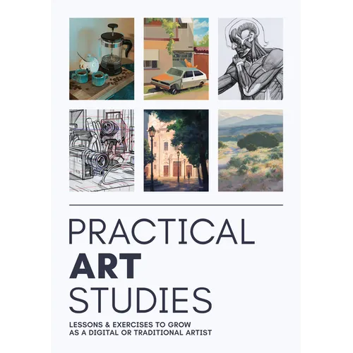 Practical Art Studies: Lessons & Exercises to Grow as a Digital or Traditional Artist