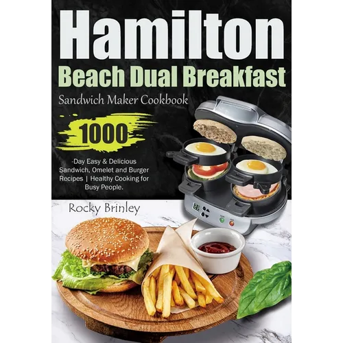 Hamilton Beach Dual Breakfast Sandwich Maker Cookbook: 1000-Day Easy and Delicious Sandwich, Omelet and Burger Recipes Healthy Cooking for Busy People