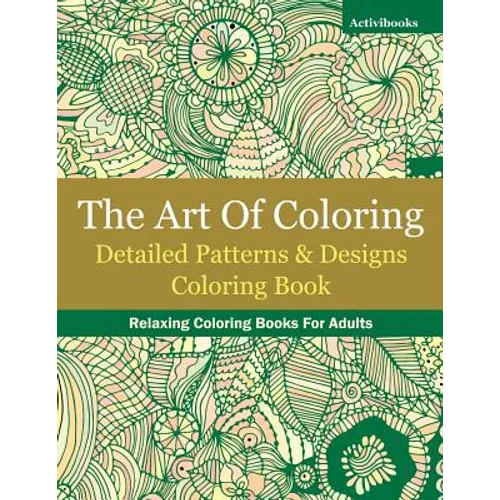 The Art Of Coloring: Detailed Patterns & Designs Coloring Book: Relaxing Coloring Books For Adults