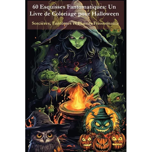 60 Esquisses Fantomatiques - Un Livre de Coloriage pour Halloween: Sorcières, Fantômes et Plaisirs Frissonnants