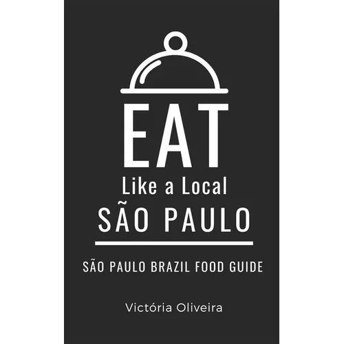 Eat Like a Local- São Paulo: São Paulo Brazil Food Guide