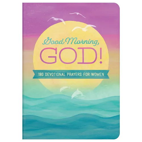 Good Morning, God!: 180 Devotional Prayers for Women
