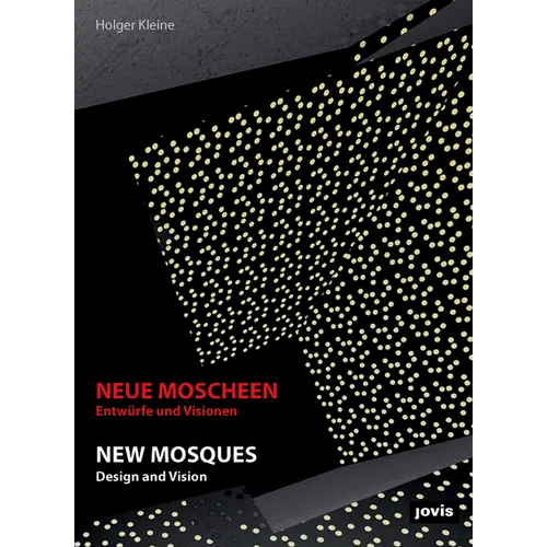 New Mosques/Neue Moscheen: Design and Vision/Entwurfe Und Visioneen