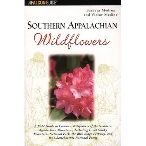 Southern Appalachian Wildflowers: A Field Guide to Common Wildflowers of the Southern Appalachian Mountains, Including Great Smoky Mountains National
