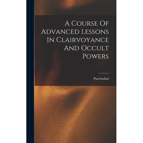 A Course Of Advanced Lessons In Clairvoyance And Occult Powers