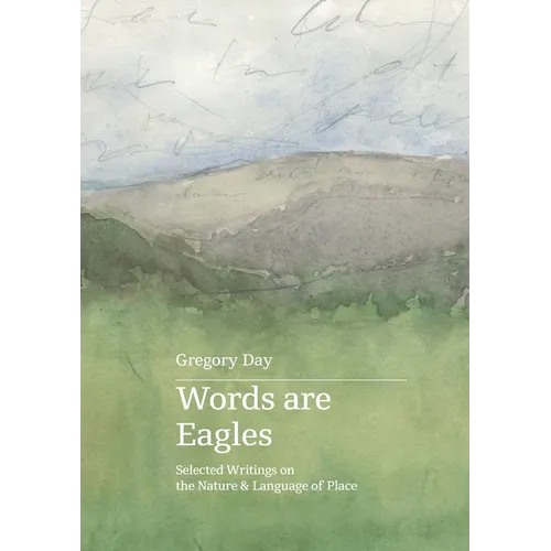 Words are Eagles: Selected Writings on the Nature & Language of Place