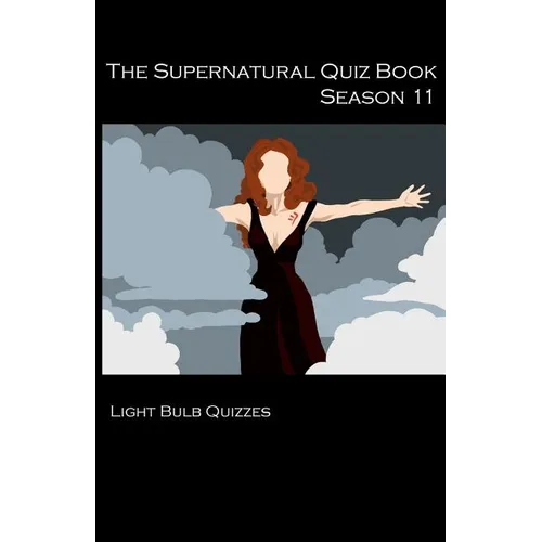 The Supernatural Quiz Book Season 11: 500 Questions and Answers on Supernatural Season 11