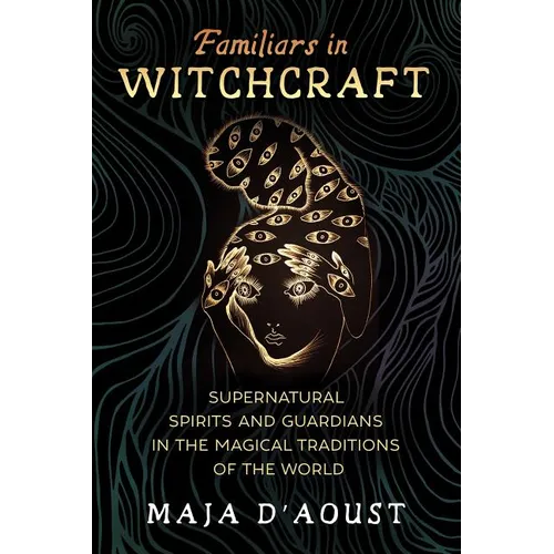 Familiars in Witchcraft: Supernatural Guardians in the Magical Traditions of the World