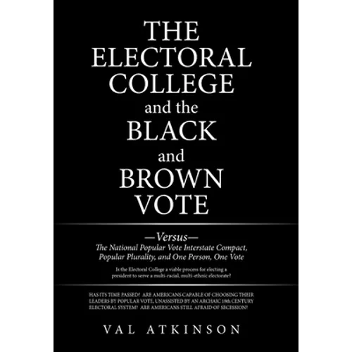 The Electoral College and the Black and Brown Vote: Versus the National Popular Vote Interstate Compact, Popular Plurality, and One Person, One Vote