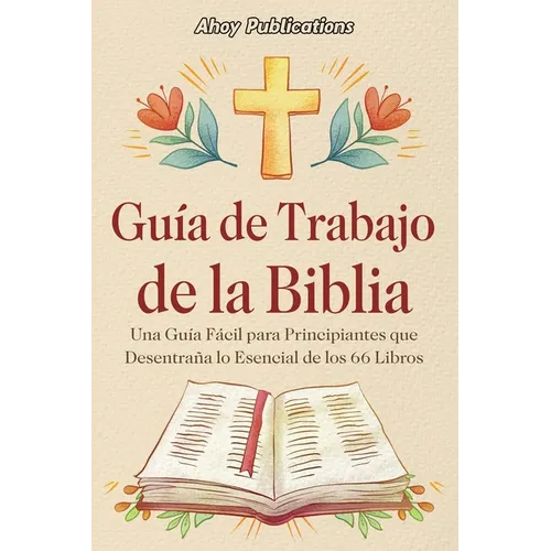 Guía de trabajo de la Biblia: Una guía fácil para principiantes que desentraña lo esencial de los 66 libros